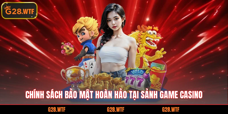 Chính sách bảo mật hoàn hảo tại sảnh game casino