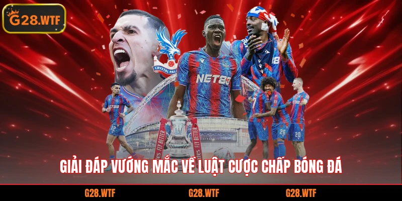 Giải đáp vướng mắc về luật cược chấp bóng đá