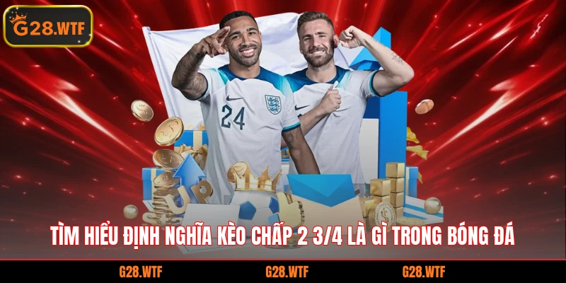 Tìm hiểu định nghĩa kèo chấp 2 3/4 là gì trong bóng đá