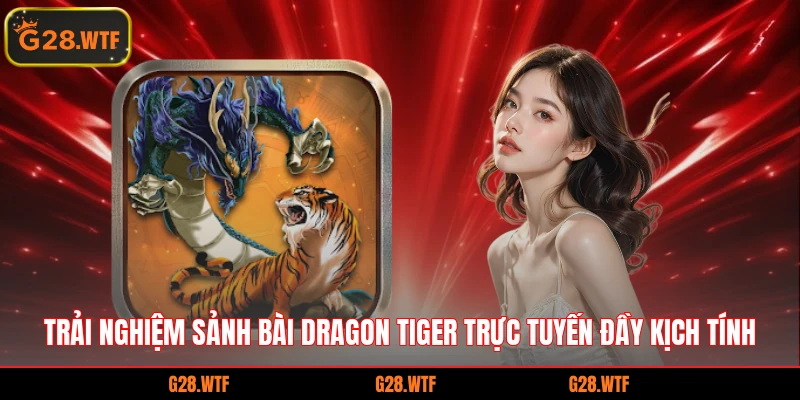 Trải nghiệm sảnh bài Dragon Tiger trực tuyến đầy kịch tính